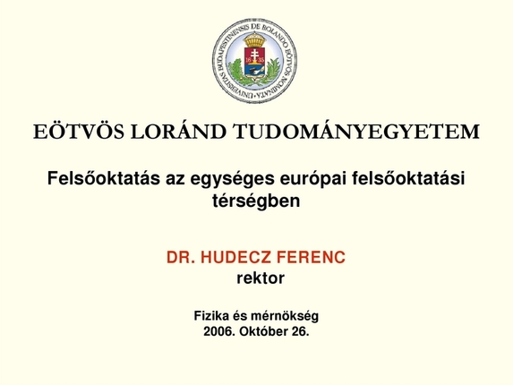 Dr. Hudecz Ferenc (Eötvös Loránd Tudományegyetem rektora): Felsőoktatás az egységes európai felsőoktatási térségben